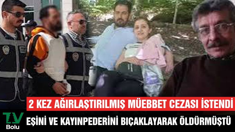 Eşini ve kayınpederini öldüren sanığa 2 kez müebbet cezası istendi