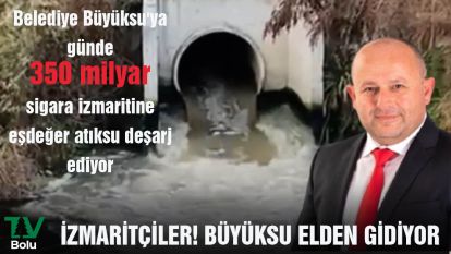 Belediye Büyüksu'ya günde 350 milyar sigara izmaritine eşdeğer atıksu deşarj ediyor