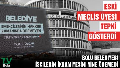 BOLU BELEDİYESİ İŞÇİLERİN İKRAMİYESİNİ YİNE ÖDEMEDİ...ESKİ MECLİS ÜYESİ SERT TEPKİ GÖSTERDİ
