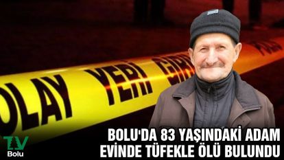 Bolu'da 83 yaşındaki adam evinde tüfekle ölü bulundu