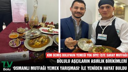 BOLULU AŞÇILARIN ASIRLIK BİRİKİMLERİ 'OSMANLI MUTFAĞI YEMEK YARIŞMASI' İLE YENİDEN HAYAT BULDU.... KİM DEMİŞ BOLU'NUN YEMEĞİ YOK DİYE! İŞTE SARAY MUTFAĞI