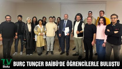BURÇ TUNÇER BAİBÜ'DE ÖĞRENCİLERLE BULUŞTU