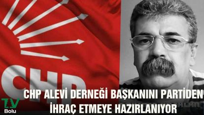 CHP ALEVİ DERNEĞİ BAŞKANINI PARTİDEN İHRAÇ ETMEYE HAZIRLANIYOR