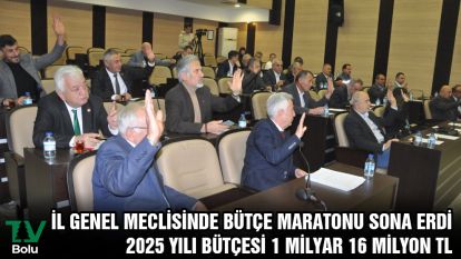 İL GENEL MECLİSİNDE BÜTÇE MARATONU SONA ERDİ 2025 YILI BÜTÇESİ 1 MİLYAR 16 MİLYON TL