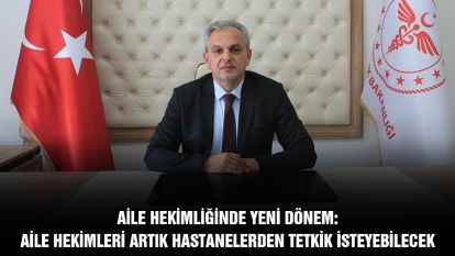 Aile Hekimliğinde Yeni Dönem: Aile Hekimleri Artık Hastanelerden Tetkik İsteyebilecek  