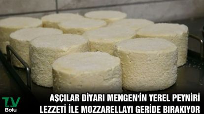 Aşçılar Diyarı Mengen'in yerel peyniri, lezzeti ile mozzarellayı geride bırakıyor