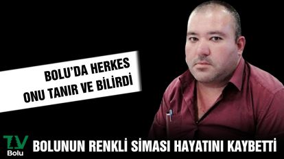 Bolunun renkli siması hayatını kaybetti