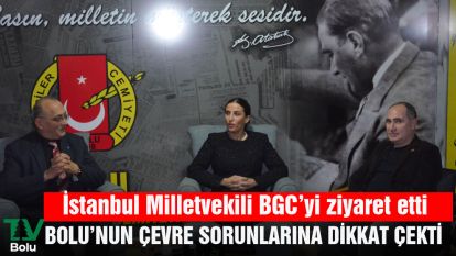 İSTANBUL MİLLETVEKİLİ RIZVANOĞLU BGC'Yİ ZİYARET ETTİ..... BOLU'NUN ÇEVRE SORUNLARINA DİKKAT ÇEKTİ