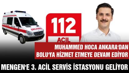 Muhammed Hoca Ankara'dan Bolu'ya hizmet etmeye devam ediyor.... MENGEN'E 3. ACİL SERVİS İSTASYONU GELİYOR