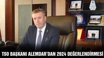 TSO BAŞKANI ALEMDAR'DAN 2024 DEĞERLENDİRMESİ