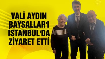 VALİ AYDIN BAYSALLAR'I İSTANBUL'DA ZİYARET ETTİ