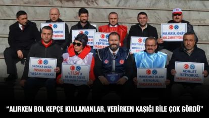 “Alırken bol kepçe kullananlar, verirken kaşığı bile çok gördü”