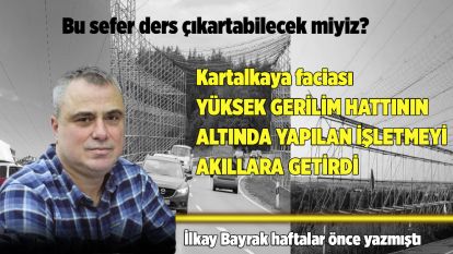 Bu sefer ders çıkartabilecek miyiz? Kartalkaya faciası YÜKSEK GERİLİM HATTININ ALTINDA YAPILAN İŞLETMEYİ AKILLARA GETİRDİ..... İlkay Bayrak haftalar önce yazmıştı