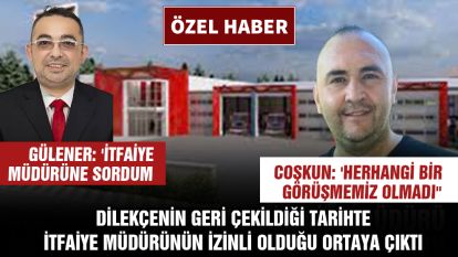 DİLEKÇENİN GERİ ÇEKİLDİĞİ TARİHTE İTFAİYE MÜDÜRÜNÜN İZİNLİ OLDUĞU ORTAYA ÇIKTI.... İŞTE KENAN COŞKUN'UN İFADESİ