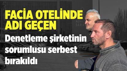 Facia otelinde adı geçen denetleme şirketinin sorumlusu serbest bırakıldı