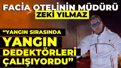 FACİA OTELİNİN MÜDÜRÜ: "YANGIN SIRASINDA  YANGIN DEDEKTÖRLERİ ÇALIŞIYORDU”