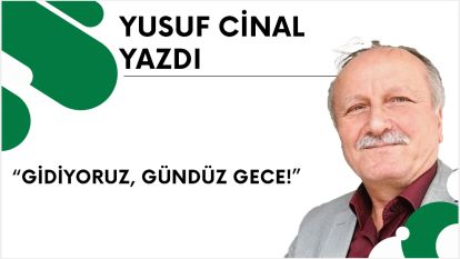 Gidiyoruz, gündüz gece!