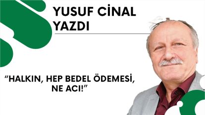 Halkın, hep bedel ödemesi, ne acı!