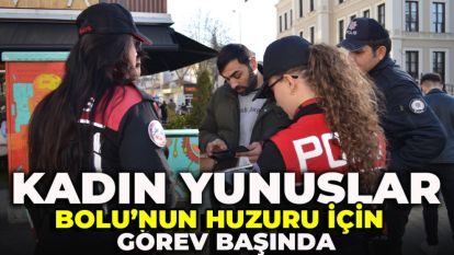 KADIN YUNUSLAR BOLU'NUN HUZURU İÇİN GÖREV BAŞINDA