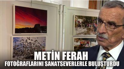 METİN FERAH  FOTOĞRAFLARINI SANATSEVERLERLE BULUŞTURDU