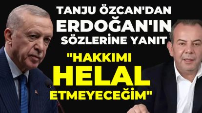 TANJU ÖZCAN'DAN ERDOĞAN'IN SÖZLERİNE YANIT: "HAKKIMI HELAL ETMEYECEĞİM"