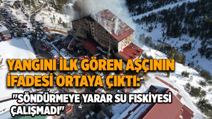 Yangını ilk gören aşçının ifadesi ortaya çıktı: "Söndürmeye yarar su fıskiyesi çalışmadı"