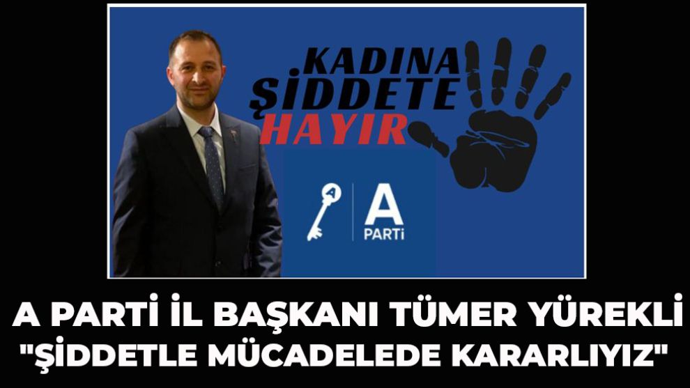 A Parti İl Başkanı Tümer Yürekli: 