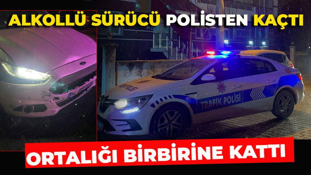 ALKOLLÜ SÜRÜCÜ POLİSTEN KAÇARKEN ORTALIĞI BİRBİRİNE KATTI