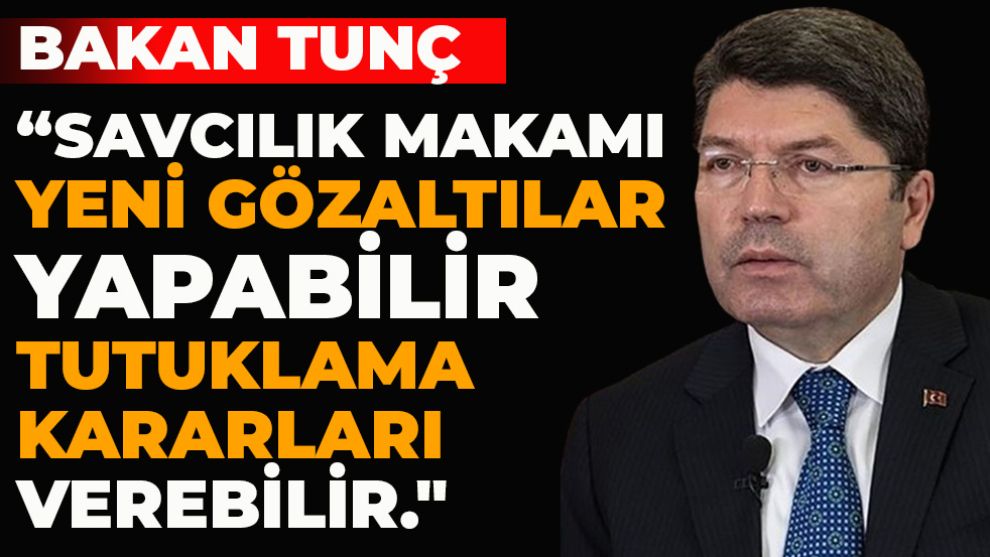 Bakan Tunç 'yeni gözaltılar yapılabilir' dedi