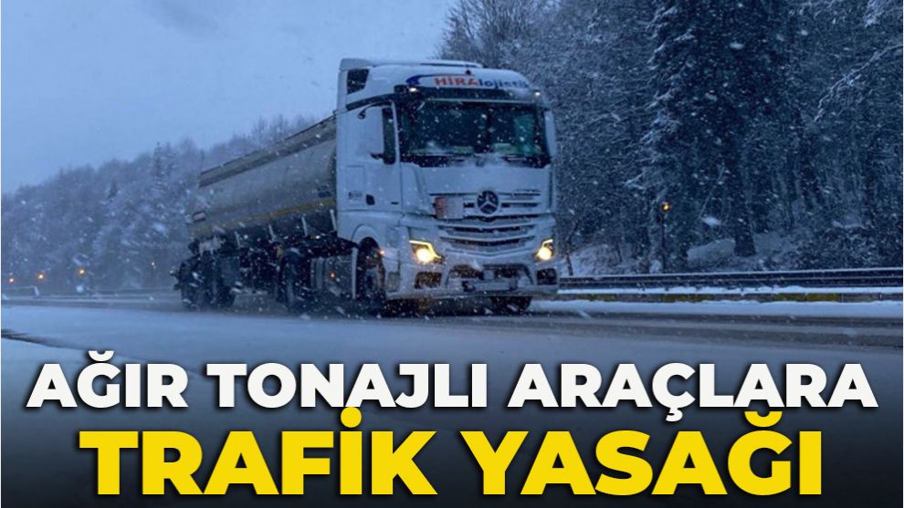 AĞIR TONAJLI ARAÇLARA TRAFİK YASAĞI
