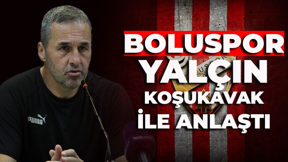BOLUSPOR YALÇIN KOŞUKAVAK İLE ANLAŞTI