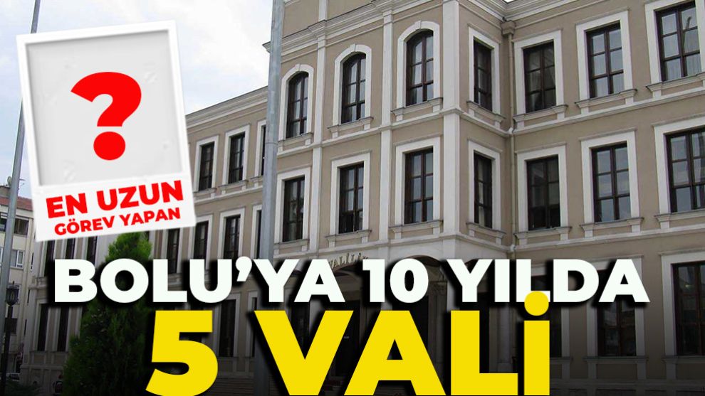 BOLU’YA 10 YILDA 5 VALİ...