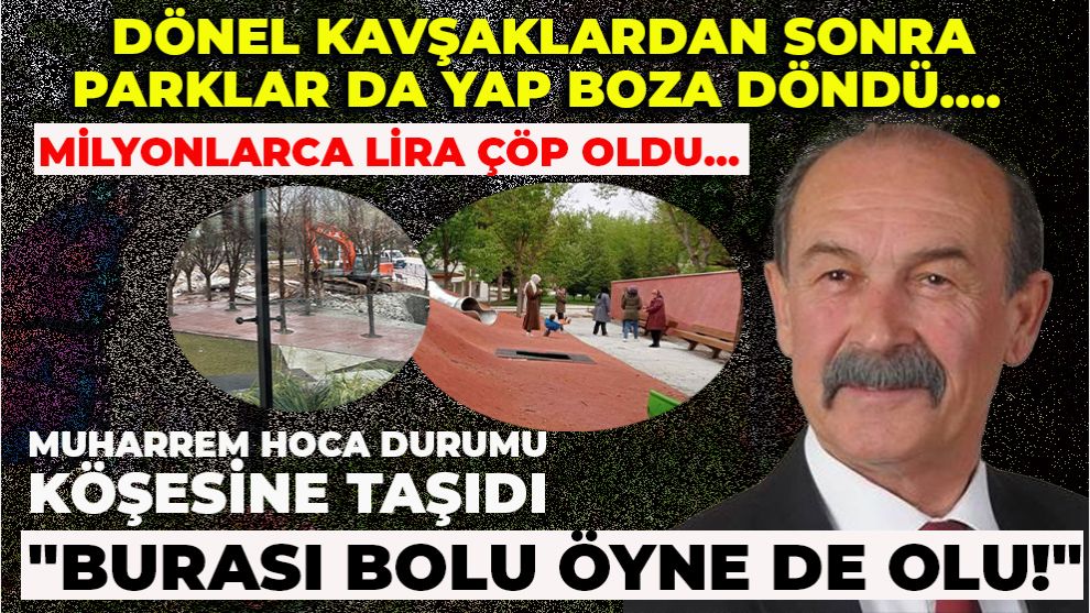 DÖNEL KAVŞAKLARDAN SONRA PARKLAR DA YAP BOZA DÖNDÜ.... MİLYONLARCA LİRA ÇÖP OLDU.... Muharrem Hoca durumu köşesine taşıdı  