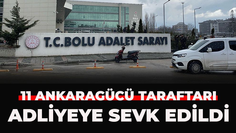 GÖZALTINA ALINAN 11 ANKARAGÜCÜ TARAFTARI ADLİYEYE SEVK EDİLDİ