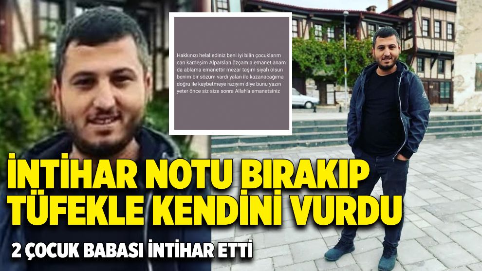 İntihar notu bırakıp tüfekle kendini vurdu.... 2 ÇOCUK BABASI İNTİHAR ETTİ