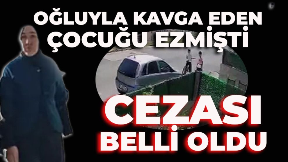 OĞLUYLA KAVGA EDEN ÇOCUĞU EZMİŞTİ... CEZASI BELLİ OLDU