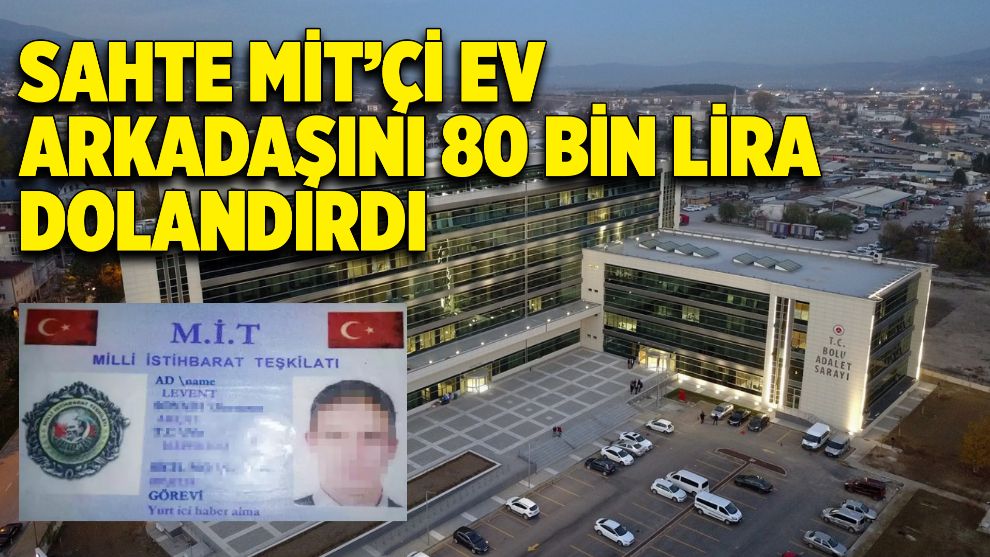 Sahte MİT’çi ev arkadaşını 80 bin lira dolandırdı. Hakkında 12 yıl hapis cezası isteniyor