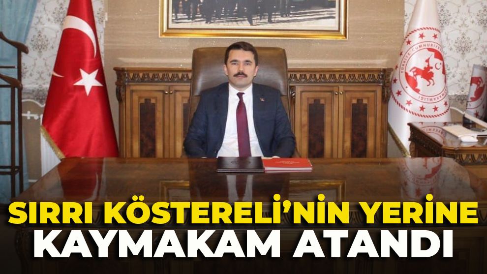 SIRRI KÖSTERELİ’NİN YERİNE KAYMAKAM ATANDI