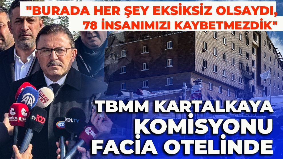 TBMM Kartalkaya Komisyonu facia otelinde: 