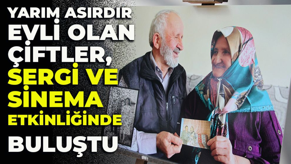 Yarım asırdır evli olan çiftler, sergi ve sinema etkinliğinde buluştu