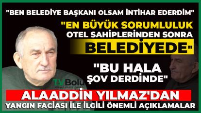 ALAADDİN YILMAZ'DAN YANGIN FACİASI İLE İLGİLİ ÖNEMLİ AÇIKLAMALAR  "BEN BELEDİYE BAŞKANI OLSAM İNTİHAR EDERDİM" "BU HALA ŞOV DERDİNDE" "EN BÜYÜK SORUMLULUK OTEL SAHİPLERİNDEN SONRA BELEDİYEDE"