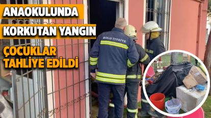 Anaokulunda korkutan yangın, çocuklar tahliye edildi