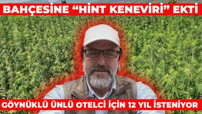 Bahçesine “Hint Keneviri” ekti: Göynüklü ünlü otelci için 12 yıl isteniyor