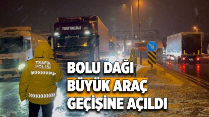 Bolu Dağı büyük araç geçişine açıldı
