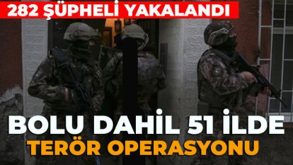 BOLU DAHİL 51 İLDE TERÖR OPERASYONU: 282 YAKALAMA