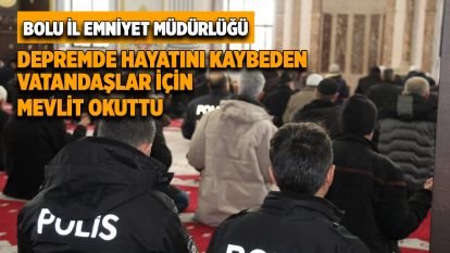 Bolu İl Emniyet Müdürlüğü, depremde hayatını kaybeden vatandaşlar için mevlit okuttu