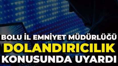 Bolu İl Emniyet Müdürlüğü vatandaşları dolandırıcılık konusunda uyardı