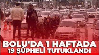 Bolu'da 1 haftada 19 şüpheli tutuklandı