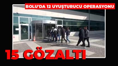 Bolu'da 12 uyuşturucu operasyonu: 15 gözaltı