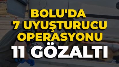 Bolu'da  7 uyuşturucu operasyonu: 11 gözaltı